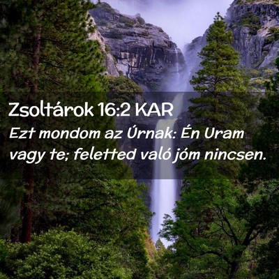 Picture 02 - Zsoltárok 16:2 KAR - Ezt mondom az Úrnak: Én Uram vagy te; feletted - Bible Verse Picture
