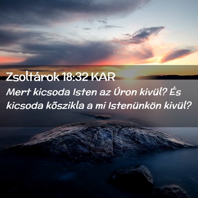 Picture 02 - Zsoltárok 18:32 KAR - Mert kicsoda Isten az Úron kivül? És kicsoda - Bible Verse Picture