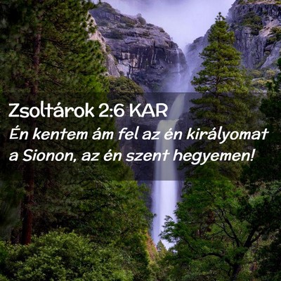 Picture 02 - Zsoltárok 2:6 KAR - Én kentem ám fel az én királyomat a Sionon, - Bible Verse Picture