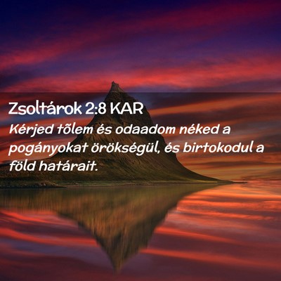 Picture 02 - Zsoltárok 2:8 KAR - Kérjed tõlem és odaadom néked a pogányokat - Bible Verse Picture