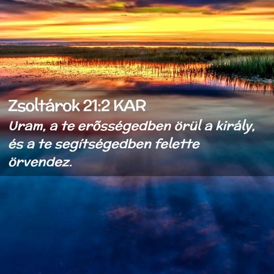Picture 02 - Zsoltárok 21:2 KAR - Uram, a te erõsségedben örül a király, és a - Bible Verse Picture
