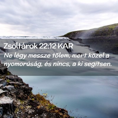 Picture 02 - Zsoltárok 22:12 KAR - Ne légy messze tõlem, mert közel a - Bible Verse Picture