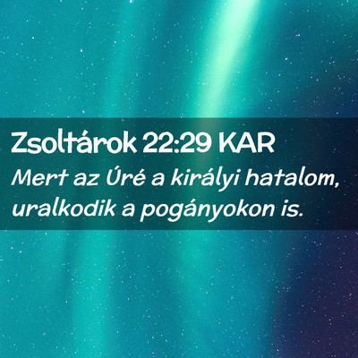 Picture 02 - Zsoltárok 22:29 KAR - Mert az Úré a királyi hatalom, uralkodik a - Bible Verse Picture