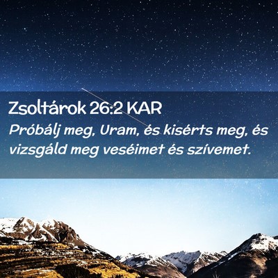 Picture 02 - Zsoltárok 26:2 KAR - Próbálj meg, Uram, és kisérts meg, és - Bible Verse Picture