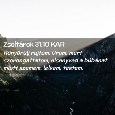 Picture 02 - Zsoltárok 31:10 KAR - Könyörülj rajtam, Uram, mert szorongattatom; - Bible Verse Picture