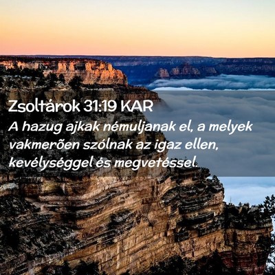Picture 02 - Zsoltárok 31:19 KAR - A hazug ajkak némuljanak el, a melyek vakmerõen - Bible Verse Picture
