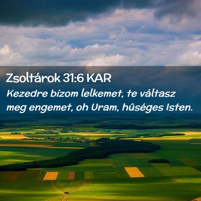 Picture 02 - Zsoltárok 31:6 KAR - Kezedre bízom lelkemet, te váltasz meg engemet, - Bible Verse Picture