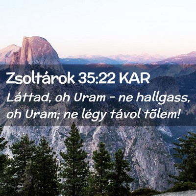 Picture 02 - Zsoltárok 35:22 KAR - Láttad, oh Uram - ne hallgass, oh Uram; ne légy - Bible Verse Picture