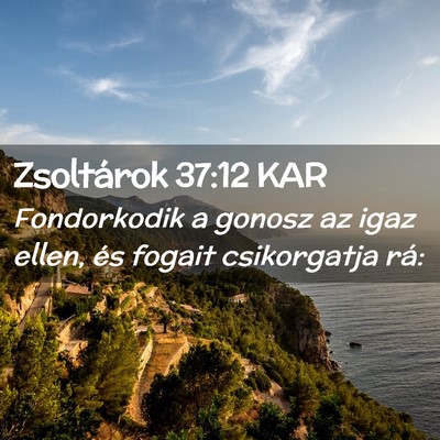 Picture 02 - Zsoltárok 37:12 KAR - Fondorkodik a gonosz az igaz ellen, és fogait - Bible Verse Picture
