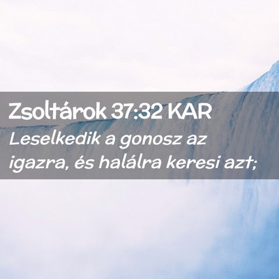 Picture 02 - Zsoltárok 37:32 KAR - Leselkedik a gonosz az igazra, és halálra - Bible Verse Picture