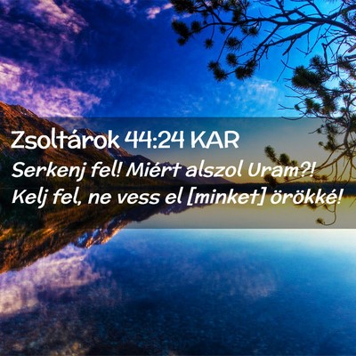 Picture 02 - Zsoltárok 44:24 KAR - Serkenj fel! Miért alszol Uram?! Kelj fel, ne - Bible Verse Picture