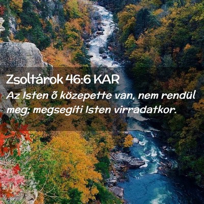 Picture 02 - Zsoltárok 46:6 KAR - Az Isten õ közepette van, nem rendül meg; - Bible Verse Picture