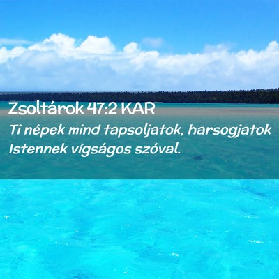 Picture 02 - Zsoltárok 47:2 KAR - Ti népek mind tapsoljatok, harsogjatok Istennek - Bible Verse Picture
