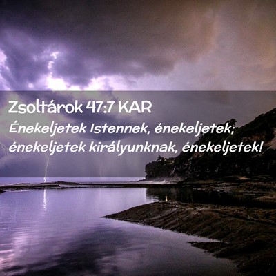 Picture 02 - Zsoltárok 47:7 KAR - Énekeljetek Istennek, énekeljetek; énekeljetek - Bible Verse Picture