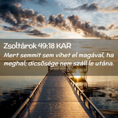 Picture 02 - Zsoltárok 49:18 KAR - Mert semmit sem vihet el magával, ha meghal; - Bible Verse Picture