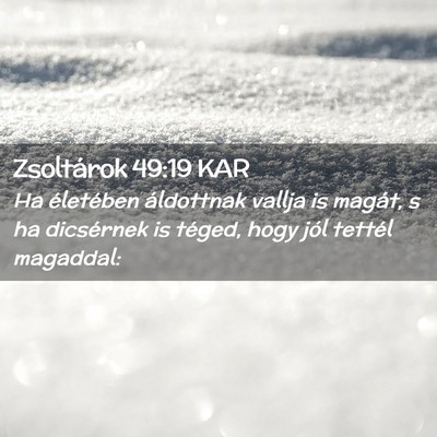 Picture 02 - Zsoltárok 49:19 KAR - Ha életében áldottnak vallja is magát, s ha - Bible Verse Picture