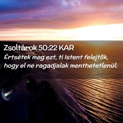Picture 02 - Zsoltárok 50:22 KAR - Értsétek meg ezt, ti Istent felejtõk, hogy el - Bible Verse Picture