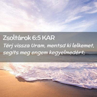 Picture 02 - Zsoltárok 6:5 KAR - Térj vissza Uram, mentsd ki lelkemet, segíts - Bible Verse Picture