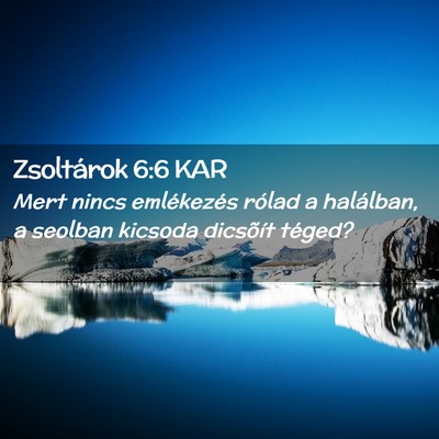 Picture 02 - Zsoltárok 6:6 KAR - Mert nincs emlékezés rólad a halálban, a - Bible Verse Picture
