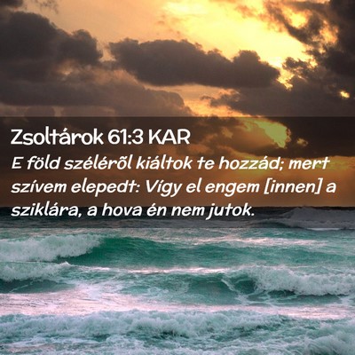 Picture 02 - Zsoltárok 61:3 KAR - E föld szélérõl kiáltok te hozzád; mert - Bible Verse Picture