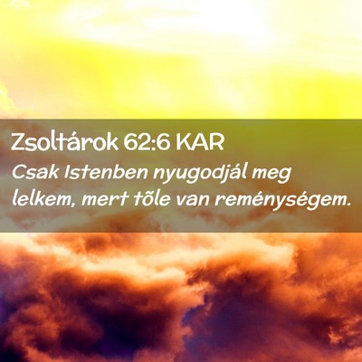 Picture 02 - Zsoltárok 62:6 KAR - Csak Istenben nyugodjál meg lelkem, mert tõle - Bible Verse Picture