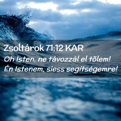 Picture 02 - Zsoltárok 71:12 KAR - Oh Isten, ne távozzál el tõlem! Én Istenem, - Bible Verse Picture