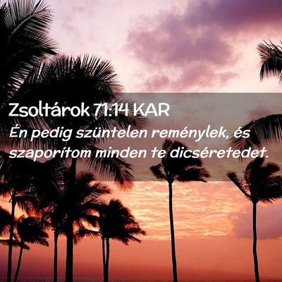 Picture 02 - Zsoltárok 71:14 KAR - Én pedig szüntelen reménylek, és szaporítom - Bible Verse Picture