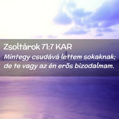 Picture 02 - Zsoltárok 71:7 KAR - Mintegy csudává lettem sokaknak; de te vagy az - Bible Verse Picture