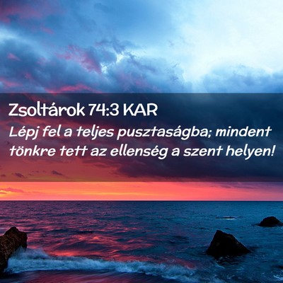 Picture 02 - Zsoltárok 74:3 KAR - Lépj fel a teljes pusztaságba; mindent tönkre - Bible Verse Picture