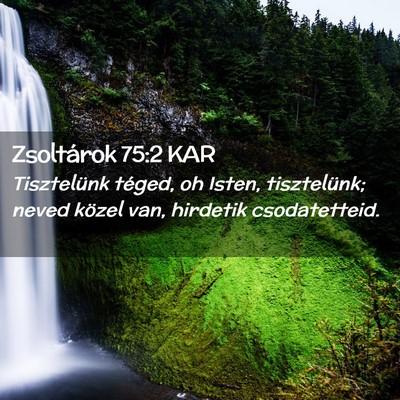 Picture 02 - Zsoltárok 75:2 KAR - Tisztelünk téged, oh Isten, tisztelünk; neved - Bible Verse Picture