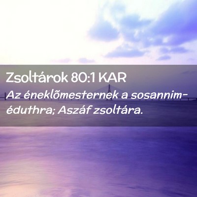 Picture 02 - Zsoltárok 80:1 KAR - Az éneklõmesternek a sosannim-éduthra; Aszáf - Bible Verse Picture