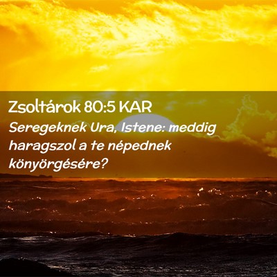 Picture 02 - Zsoltárok 80:5 KAR - Seregeknek Ura, Istene: meddig haragszol a te - Bible Verse Picture