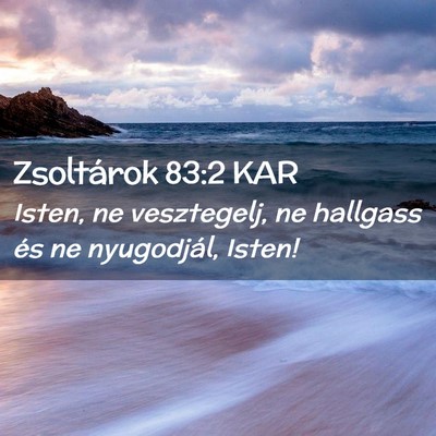 Picture 02 - Zsoltárok 83:2 KAR - Isten, ne vesztegelj, ne hallgass és ne - Bible Verse Picture