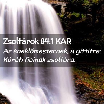 Picture 02 - Zsoltárok 84:1 KAR - Az éneklõmesternek, a gittitre; Kóráh fiainak - Bible Verse Picture