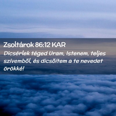 Picture 02 - Zsoltárok 86:12 KAR - Dicsérlek téged Uram, Istenem, teljes - Bible Verse Picture