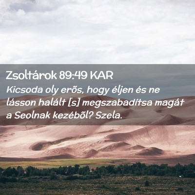 Picture 02 - Zsoltárok 89:49 KAR - Kicsoda oly erõs, hogy éljen és ne lásson - Bible Verse Picture