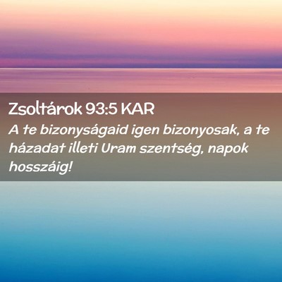 Picture 02 - Zsoltárok 93:5 KAR - A te bizonyságaid igen bizonyosak, a te házadat - Bible Verse Picture