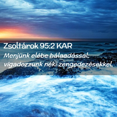 Picture 02 - Zsoltárok 95:2 KAR - Menjünk elébe hálaadással; vígadozzunk néki - Bible Verse Picture
