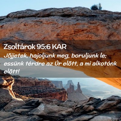 Picture 02 - Zsoltárok 95:6 KAR - Jõjjetek, hajoljunk meg, boruljunk le; essünk - Bible Verse Picture