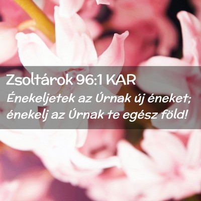 Picture 02 - Zsoltárok 96:1 KAR - Énekeljetek az Úrnak új éneket; énekelj az - Bible Verse Picture