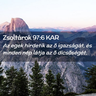 Picture 02 - Zsoltárok 97:6 KAR - Az egek hirdetik az õ igazságát, és minden - Bible Verse Picture
