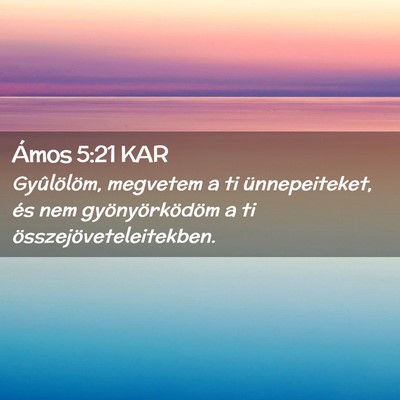 Picture 02 - Ámos 5:21 KAR - Gyûlölöm, megvetem a ti ünnepeiteket, és nem - Bible Verse Picture