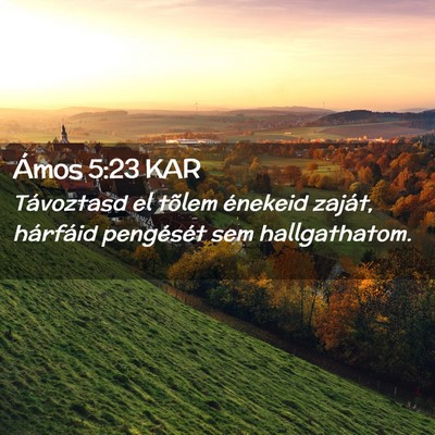 Picture 02 - Ámos 5:23 KAR - Távoztasd el tõlem énekeid zaját, hárfáid - Bible Verse Picture