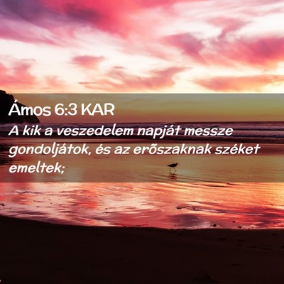 Picture 02 - Ámos 6:3 KAR - A kik a veszedelem napját messze gondoljátok, - Bible Verse Picture