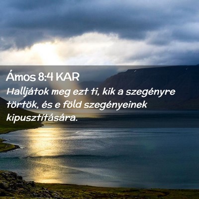 Picture 02 - Ámos 8:4 KAR - Halljátok meg ezt ti, kik a szegényre törtök, - Bible Verse Picture