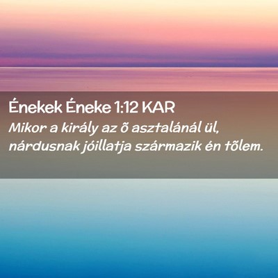 Picture 02 - Énekek Éneke 1:12 KAR - Mikor a király az õ asztalánál ül, - Bible Verse Picture