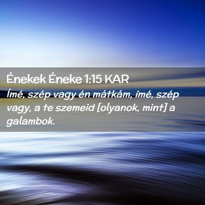 Picture 02 - Énekek Éneke 1:15 KAR - Ímé, szép vagy én mátkám, ímé, szép - Bible Verse Picture