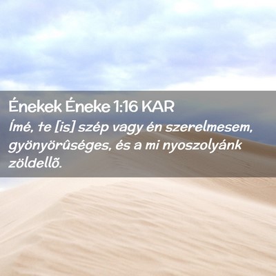 Picture 02 - Énekek Éneke 1:16 KAR - Ímé, te [is] szép vagy én szerelmesem, - Bible Verse Picture