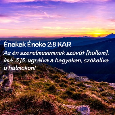 Picture 02 - Énekek Éneke 2:8 KAR - Az én szerelmesemnek szavát [hallom], ímé, õ - Bible Verse Picture