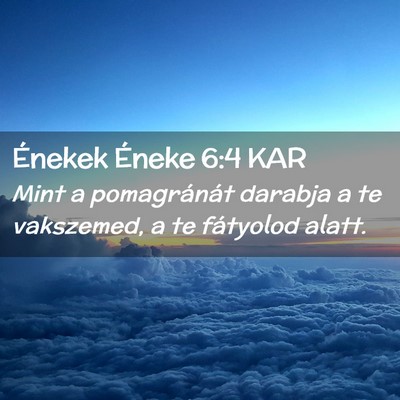 Picture 02 - Énekek Éneke 6:4 KAR - Mint a pomagránát darabja a te vakszemed, a te - Bible Verse Picture